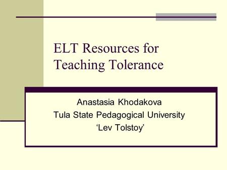 ELT Resources for Teaching Tolerance Anastasia Khodakova Tula State Pedagogical University ‘Lev Tolstoy’