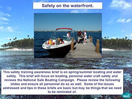 This safety training awareness brief is on spring/summer boating and water safety. This brief will focus on boating, personal water craft safety and reviews.