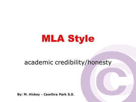 Cawthra Park S. S. (sept 2008) MLA Style academic credibility/honesty By: M. Hickey - Cawthra Park S.S.