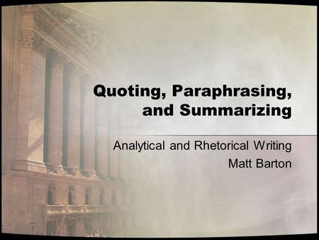 Quoting, Paraphrasing, and Summarizing