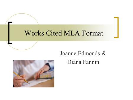 Works Cited MLA Format Joanne Edmonds & Diana Fannin.