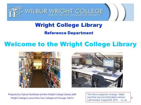 1 Welcome to the Wright College Library Wright College Library Reference Department Prepared by Daniel Stuhlman and the Wright College Library staff. Wright.