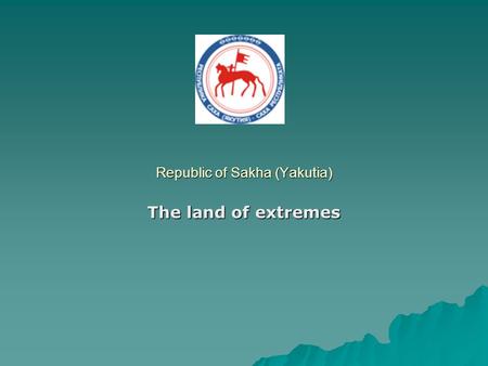 Republic of Sakha (Yakutia) The land of extremes.