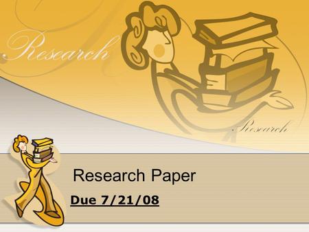 Research Paper Due 7/21/08. Important Dates: No Exceptions! Topic and Argument View: 7/11/08 List of Sources: 7/11/08 *minimum of 6* Outline: 7/11/08.