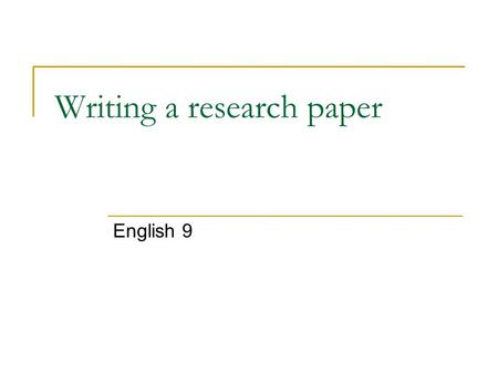 Writing a research paper English 9. Step 1: Identify your topic Consider how long your paper must be  The shorter the paper, the more narrow your topic.