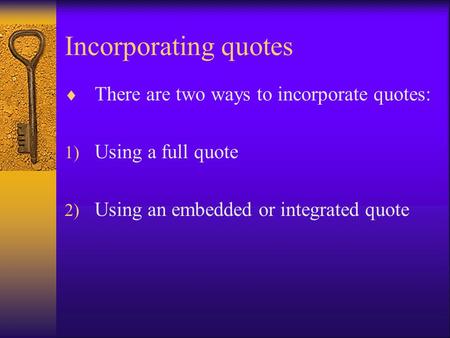 Incorporating quotes  There are two ways to incorporate quotes: 1) Using a full quote 2) Using an embedded or integrated quote.