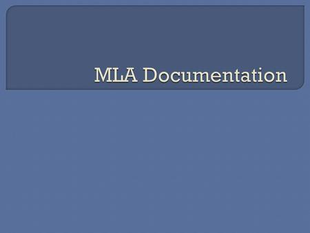  In the next few slides, I am going to give you some “secrets” to MLA documentation for some different resources used in this class  Remember that there.