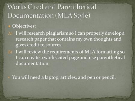 Objectives: A) I will research plagiarism so I can properly develop a research paper that contains my own thoughts and gives credit to sources. B) I will.