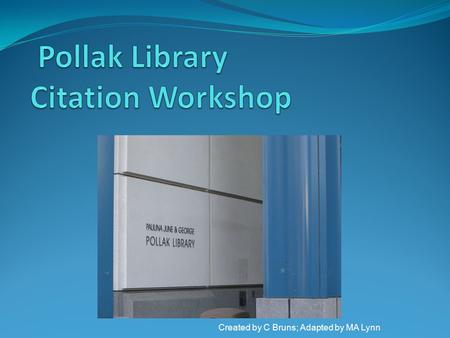 Created by C Bruns; Adapted by MA Lynn. Goals for this session: **Avoiding plagiarism **Types of citation styles **Parts of a citation **How to properly.