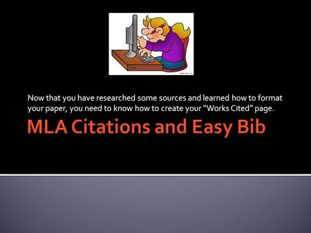 Now that you have researched some sources and learned how to format your paper, you need to know how to create your “Works Cited” page.