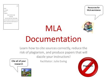 MLA Documentation Learn how to cite sources correctly, reduce the risk of plagiarism, and produce papers that will dazzle your instructors! Facilitator: