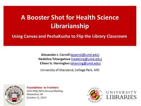 A Booster Shot for Health Science Librarianship Using Canvas and PechaKucha to Flip the Library Classroom Foundations to Frontiers 2014 MAC/MLA Annual.