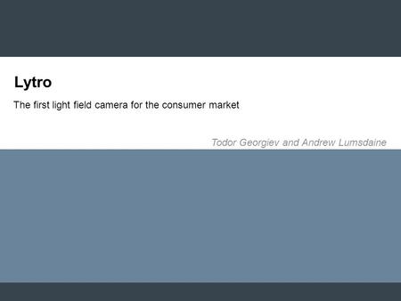 Lytro The first light field camera for the consumer market