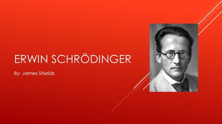 ERWIN SCHRÖDINGER By: James Shields. Born: August 12,1887, Vienne Austria Died: January 4, 1961, Vienna, Austria Schrodinger suffered tuberculosis which.