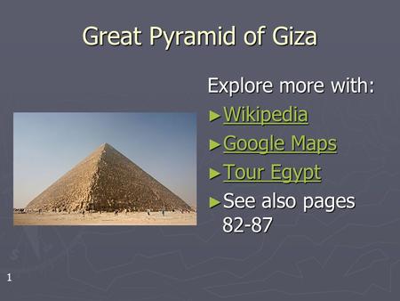 Great Pyramid of Giza Explore more with: ► Wikipedia Wikipedia ► Google Maps Google Maps ► Tour Egypt Tour Egypt ► See also pages 82-87 1.