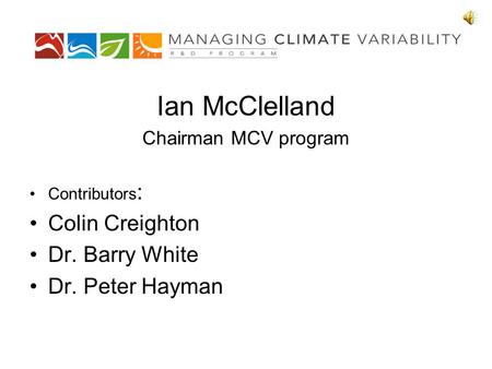 Ian McClelland Chairman MCV program Contributors : Colin Creighton Dr. Barry White Dr. Peter Hayman.