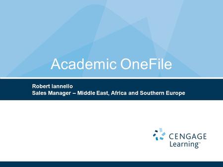 Academic OneFile Robert Iannello Sales Manager – Middle East, Africa and Southern Europe.