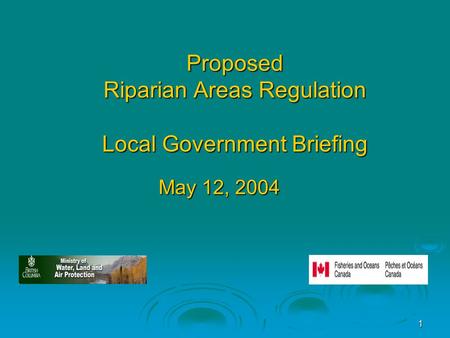 1 Proposed Riparian Areas Regulation Local Government Briefing May 12, 2004.