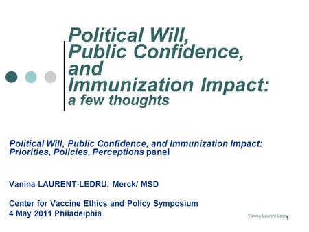 Vanina Laurent-Ledru Political Will, Public Confidence, and Immunization Impact: a few thoughts Political Will, Public Confidence, and Immunization Impact: