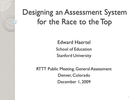 Designing an Assessment System for the Race to the Top Edward Haertel School of Education Stanford University RTTT Public Meeting, General Assessment Denver,