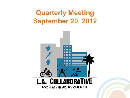 Quarterly Meeting September 20, 2012. Vision Children and families of Los Angeles County are physically active, eat healthy foods, and live in communities.