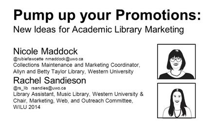 Pump up your Promotions: New Ideas for Academic Library Marketing Nicole Collections Maintenance and Marketing Coordinator,