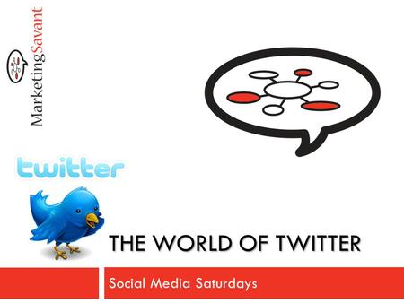 THE WORLD OF TWITTER Social Media Saturdays. Login Access Username: visitor1 Password: visitor1 At home: https://na2.connect.acrobat.com/marketingsavant.