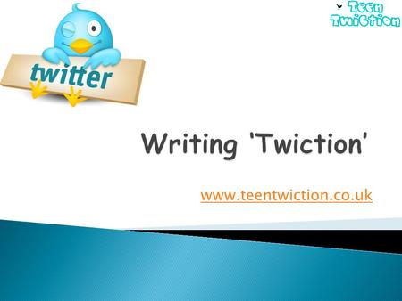 Www.teentwiction.co.uk.  Developing and demonstrating an understanding of the language and basic format of twiction.