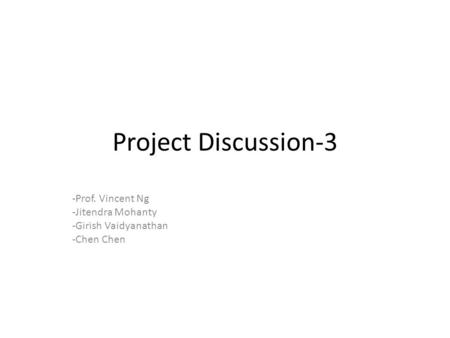 Project Discussion-3 -Prof. Vincent Ng -Jitendra Mohanty -Girish Vaidyanathan -Chen Chen.