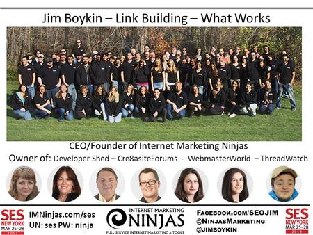 F ACEBOOK. COM INJAS M JIMBOYKIN IMNinjas.com/ses UN: ses PW: ninja Jim Boykin – Link Building – What Works CEO/Founder of Internet.