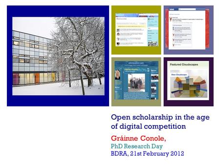 Open scholarship in the age of digital competition Gráinne Conole, PhD Research Day BDRA, 21st February 2012.