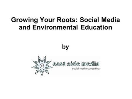 Growing Your Roots: Social Media and Environmental Education by.