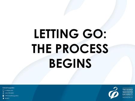 LETTING GO: THE PROCESS BEGINS. Helpful Tips for Parents of College Students Do not ask if they are homesick. The power of association can be a dangerous.