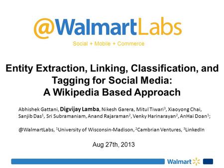 Social + Mobile + Commerce Entity Extraction, Linking, Classification, and Tagging for Social Media: A Wikipedia Based Approach Aug 27th, 2013 Abhishek.