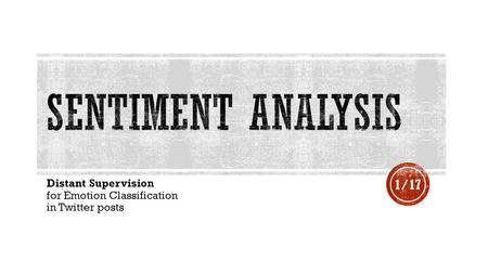 Distant Supervision for Emotion Classification in Twitter posts 1/17.