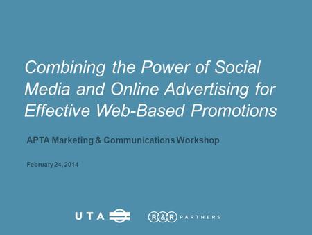 Combining the Power of Social Media and Online Advertising for Effective Web-Based Promotions APTA Marketing & Communications Workshop February 24, 2014.