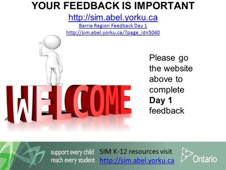 SIM K-12 resources visit  YOUR FEEDBACK IS IMPORTANT  Barrie Region Feedback Day 1