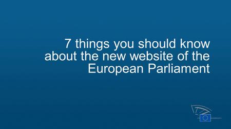 7 things you should know about the new website of the European Parliament.