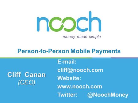 Person-to-Person Mobile Payments money made simple Cliff Canan (CEO)   Website: