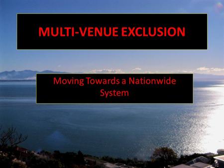 MULTI-VENUE EXCLUSION Moving Towards a Nationwide System.