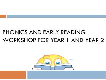 PHONICS AND EARLY READING WORKSHOP FOR YEAR 1 AND YEAR 2.