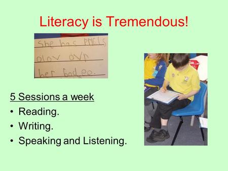 Literacy is Tremendous! 5 Sessions a week Reading. Writing. Speaking and Listening.