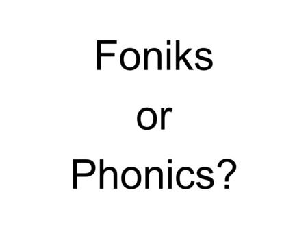 Foniks or Phonics?. Wellcum too the fonicks wurckshop. I hoap theat yoo ar beegining two undirstand hou a chighld fealls wen thai ar lerning tue reed.