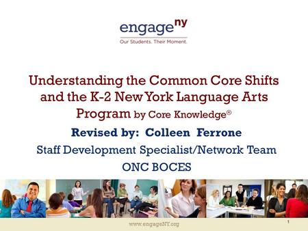 Www.engageNY.org Understanding the Common Core Shifts and the K-2 New York Language Arts Program by Core Knowledge ® Revised by: Colleen Ferrone Staff.