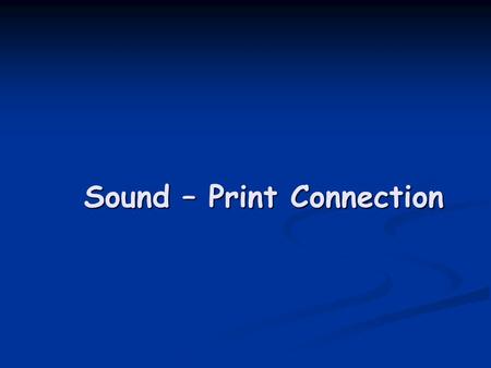 Sound – Print Connection. Learning to read entails… Normally developed language skills Normally developed language skills Knowledge of phonological structures.