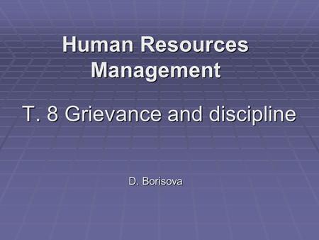 T. 8 Grievance and discipline D. Borisova Human Resources Management.