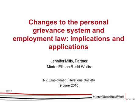 Changes to the personal grievance system and employment law: implications and applications Jennifer Mills, Partner Minter Ellison Rudd Watts 2000425 NZ.