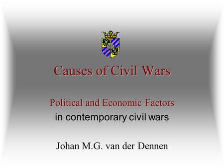 Causes of Civil Wars Political and Economic Factors in contemporary civil wars Johan M.G. van der Dennen.