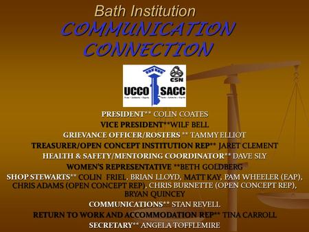 Bath Institution COMMUNICATION CONNECTION PRESIDENT** COLIN COATES VICE PRESIDENT**WILF BELL GRIEVANCE OFFICER/ROSTERS ** TAMMY ELLIOT TREASURER/OPEN CONCEPT.