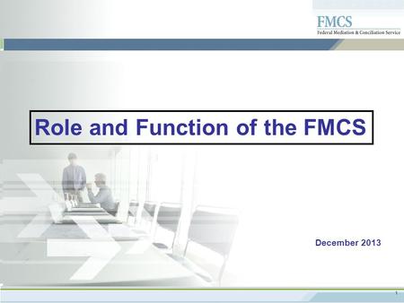 1 PAGE TITLE GOES HERE December 2013 Role and Function of the FMCS.